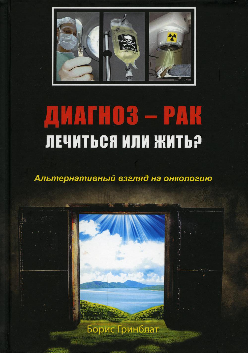 

Книга Диагноз - рак: лечиться или жить Альтернативный взгляд на онкологию