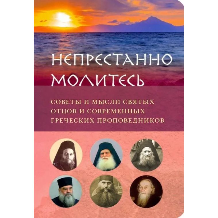 

Непрестанно молитесь. Советы и мысли святых отцов и современных греческих пропове