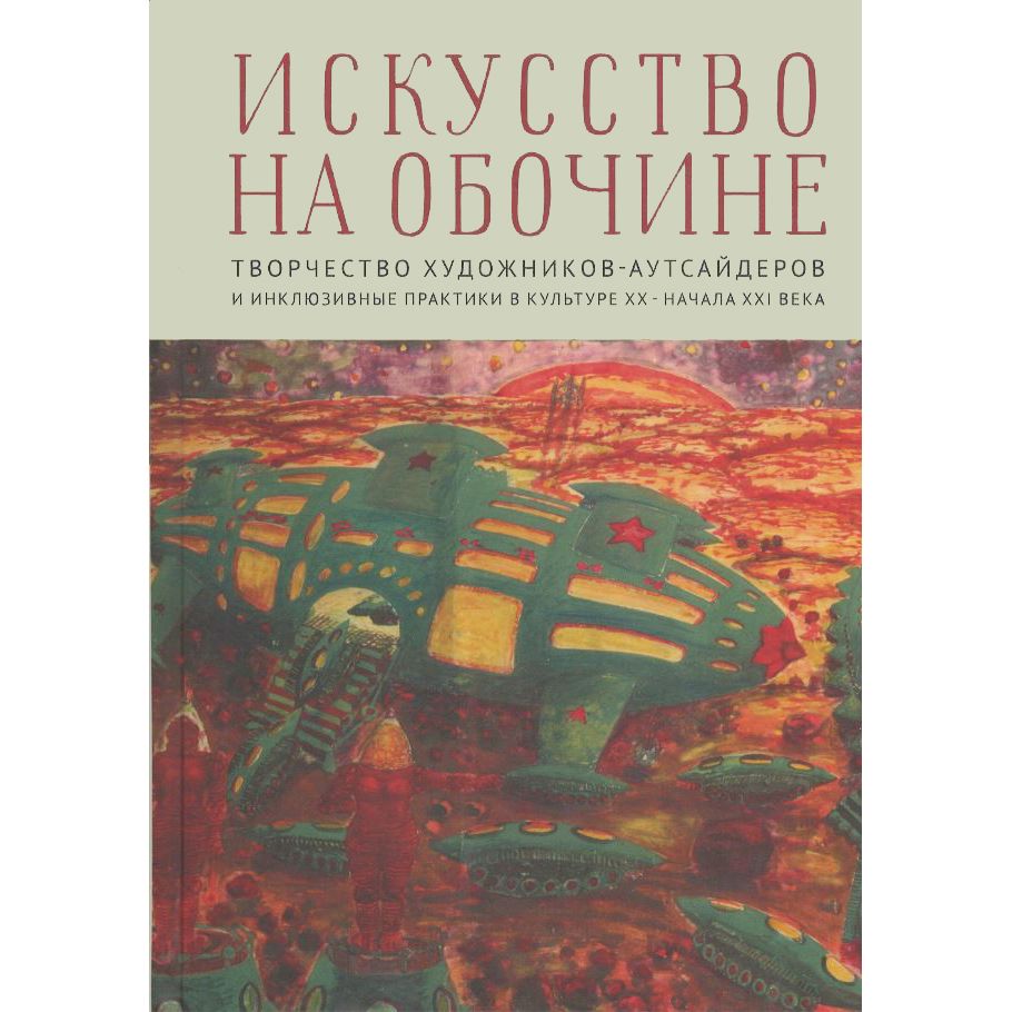 

Искусство на обочине. Творч. художников-аутсайдеров и инклюзив. практики в культ. Х