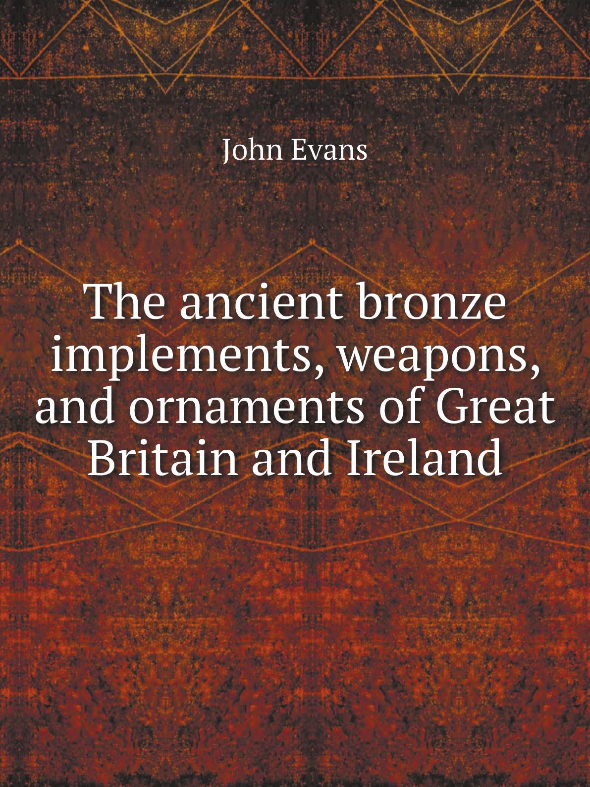 

The ancient bronze implements, weapons, and ornaments of Great Britain and Ireland