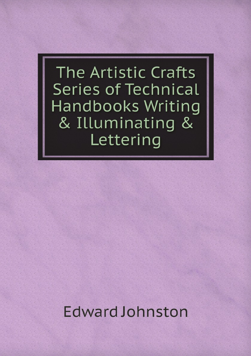 

The Artistic Crafts Series of Technical Handbooks Writing & Illuminating & Lettering