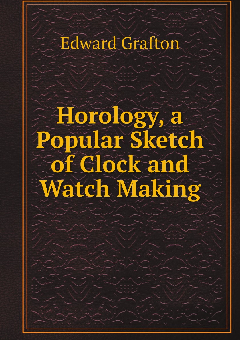 

Horology, a Popular Sketch of Clock and Watch Making