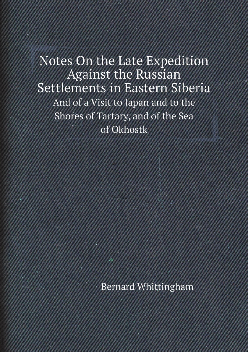 

Notes On the Late Expedition Against the Russian Settlements in Eastern Siberia