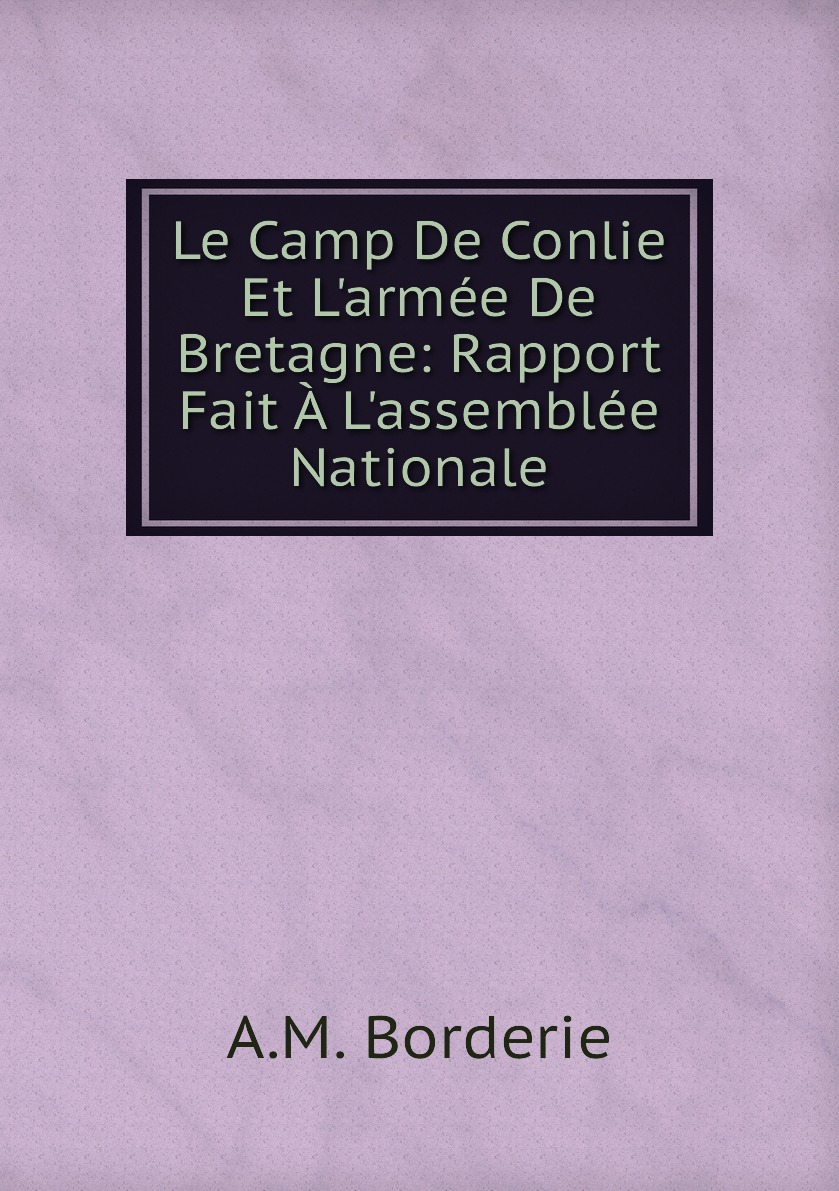 

Le Camp De Conlie Et L'armee De Bretagne: Rapport Fait A L'assemblee Nationale