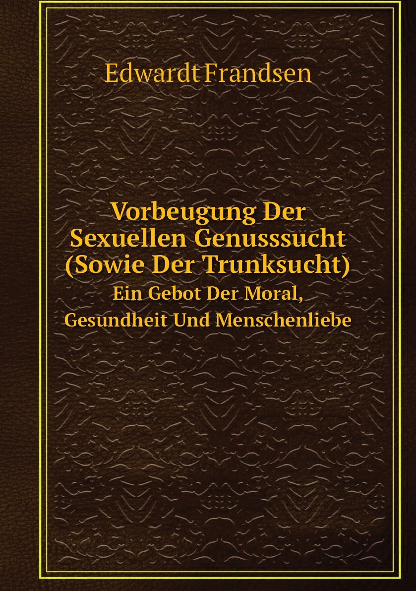 

Vorbeugung Der Sexuellen Genusssucht (Sowie Der Trunksucht)