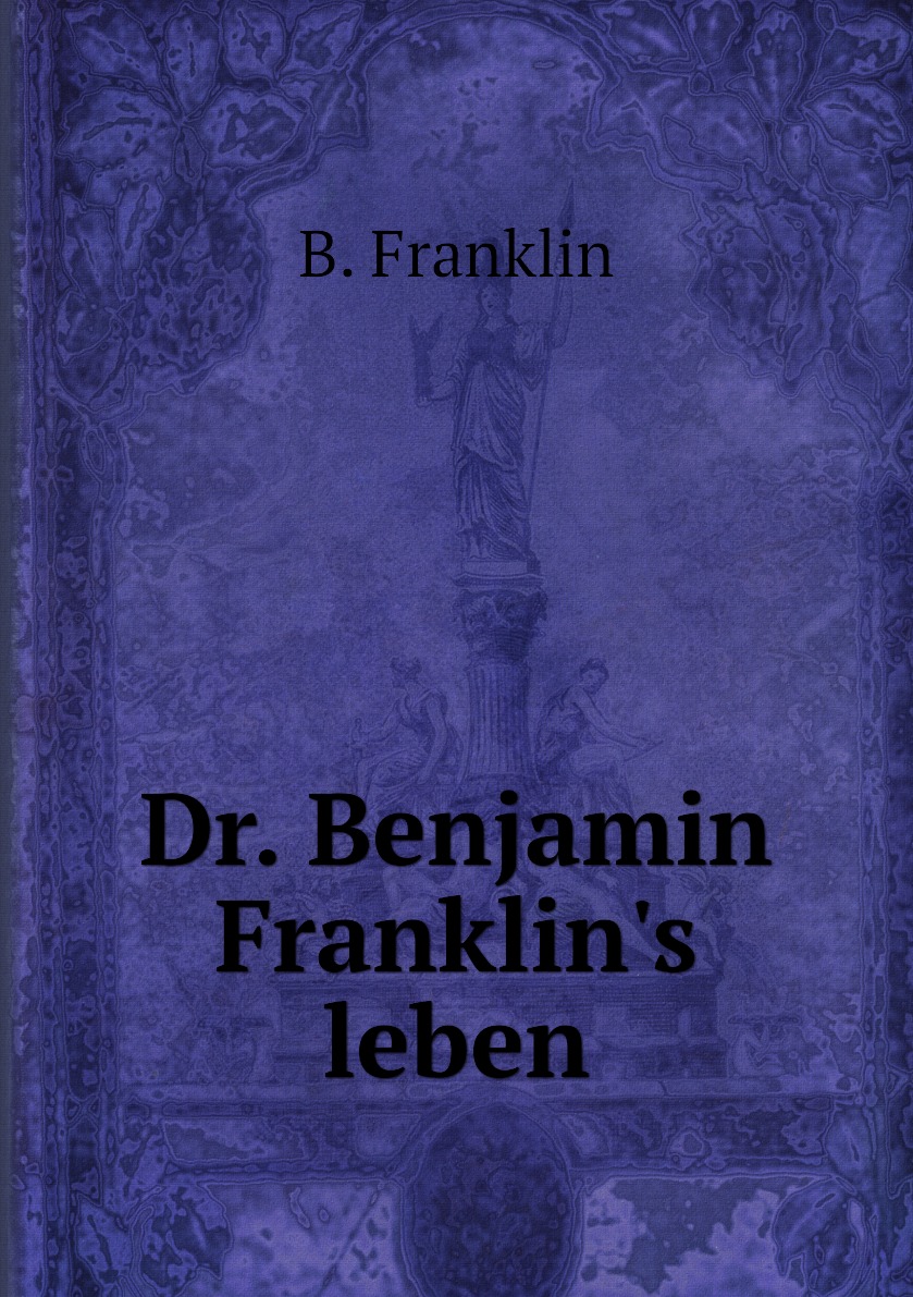 

Dr. Benjamin Franklin's leben
