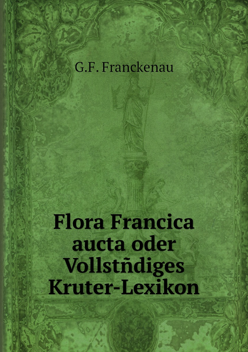 

Flora Francica aucta oder Vollstndiges Kruter-Lexikon