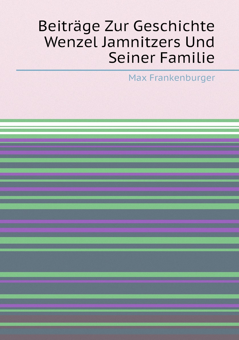

Beitrage Zur Geschichte Wenzel Jamnitzers Und Seiner Familie