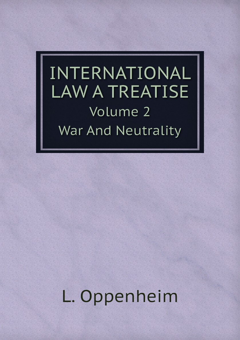 

International Law A Treatise. Volume 2. War And Neutrality