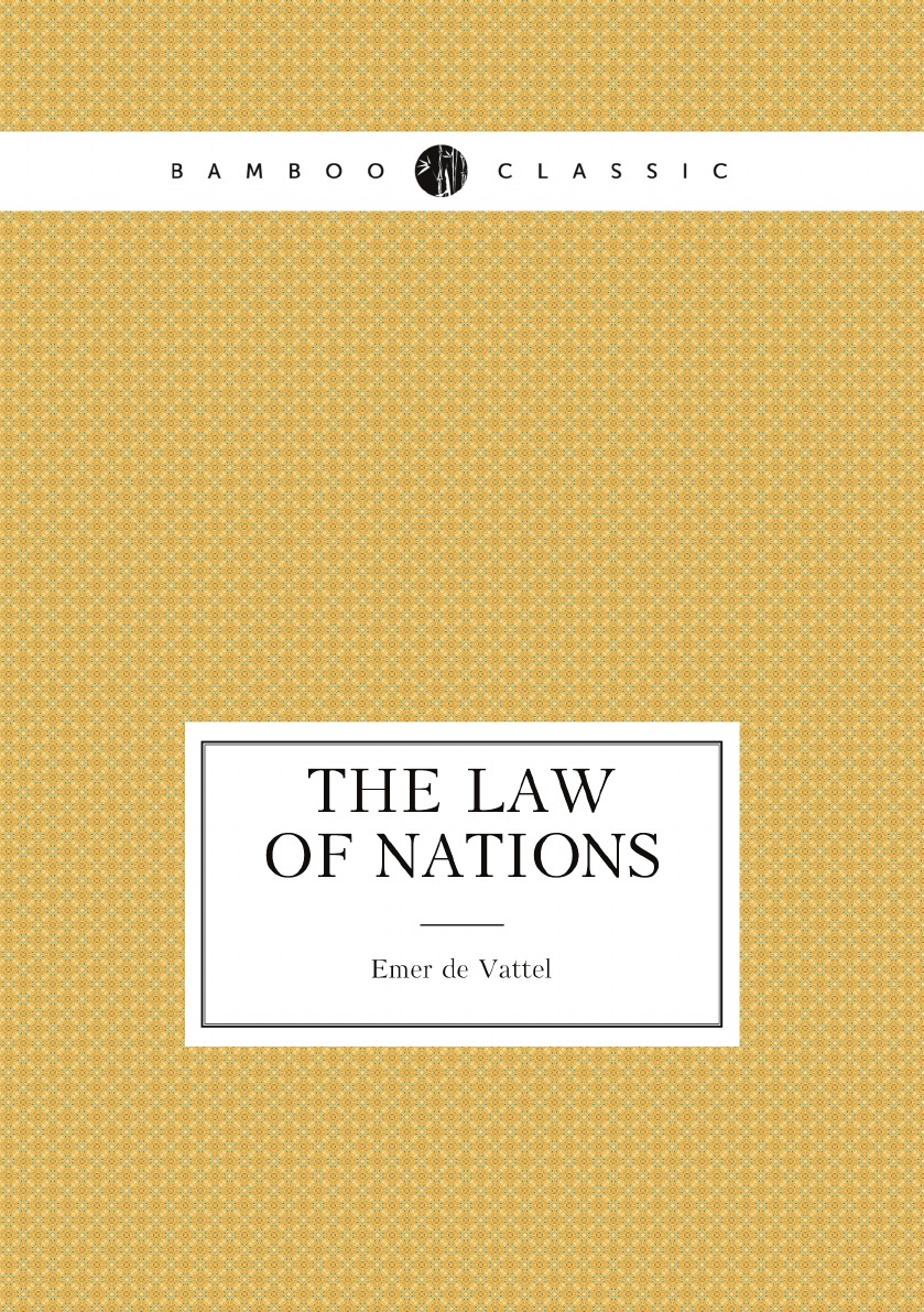 

The law of nations; or, principles of the law of nature:applied to the conduct