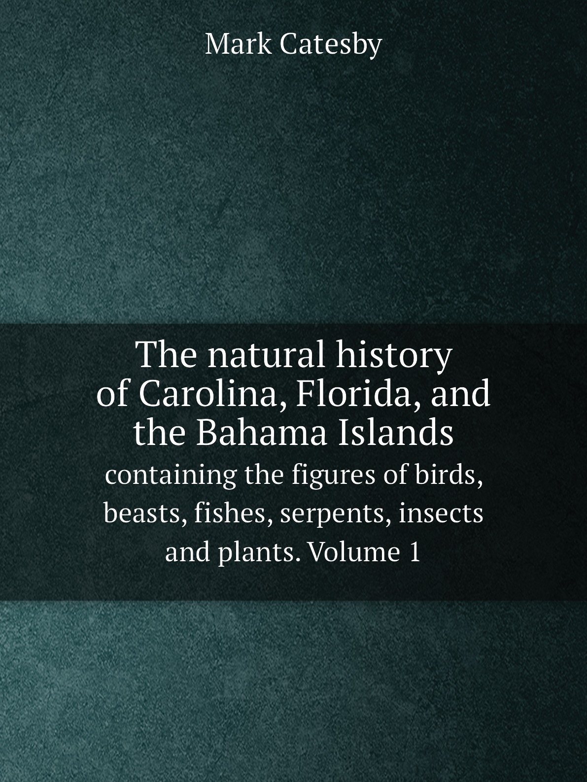 

The natural history of Carolina, Florida, and the Bahama Islands