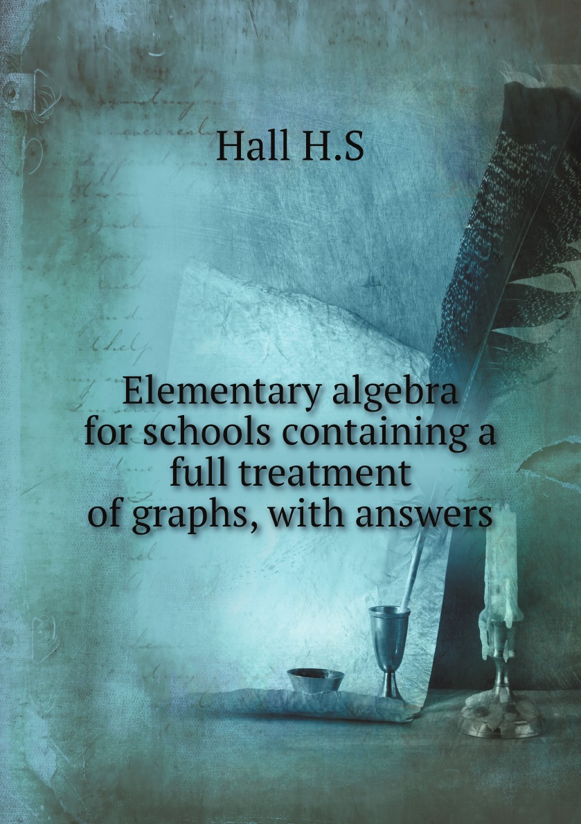 

Elementary algebra for schools containing a full treatment of graphs, with answers