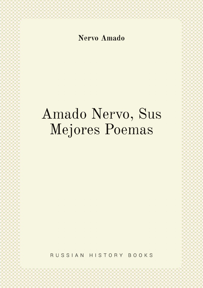 

Amado Nervo, Sus Mejores Poemas (Spanish Edition)