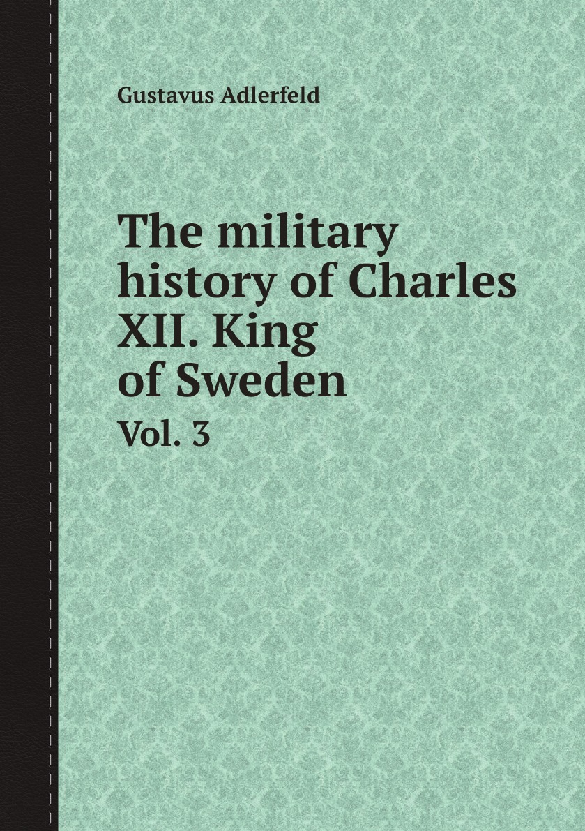 

The military history of Charles XII. King of Sweden