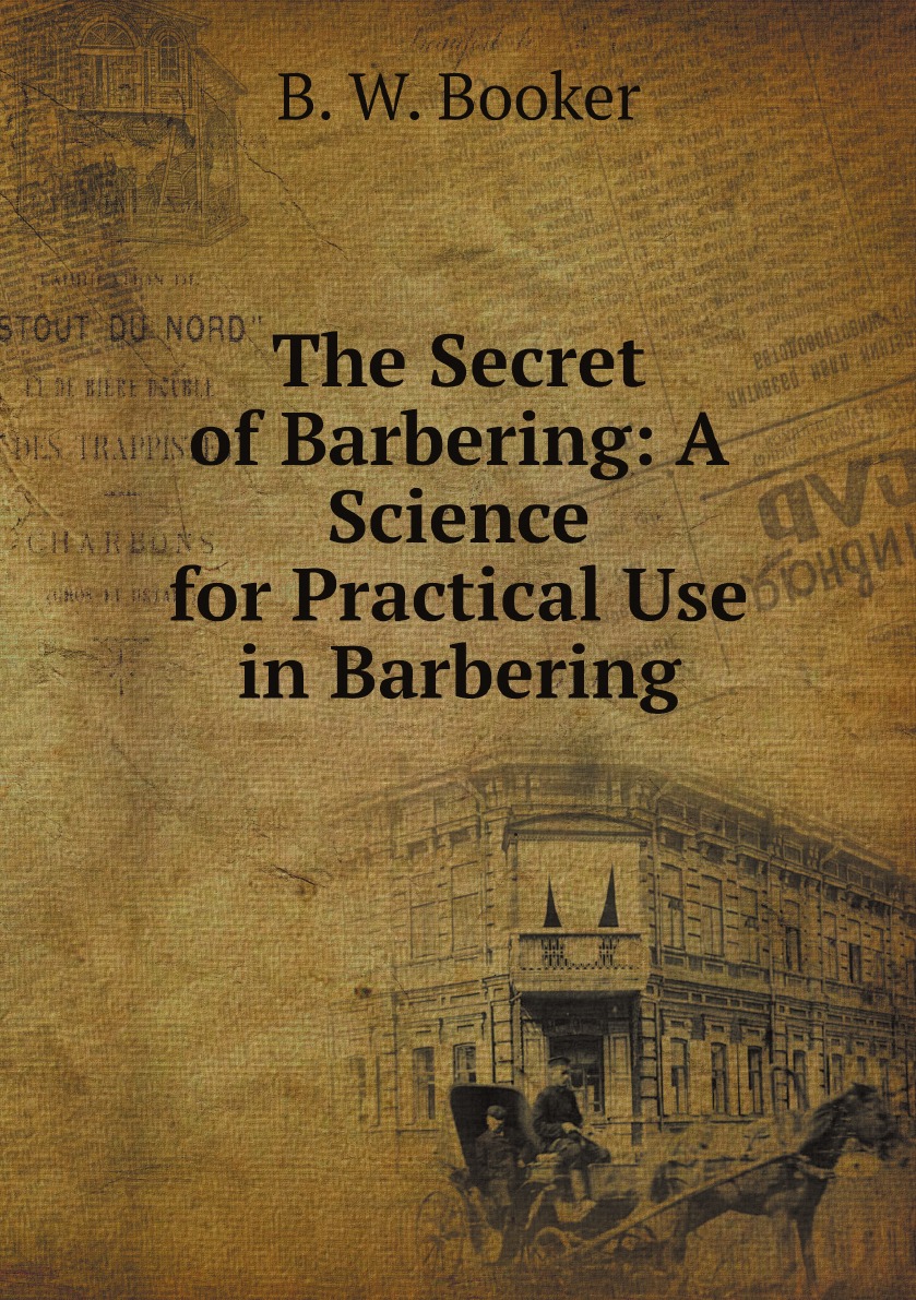

The Secret of Barbering: A Science for Practical Use in Barbering