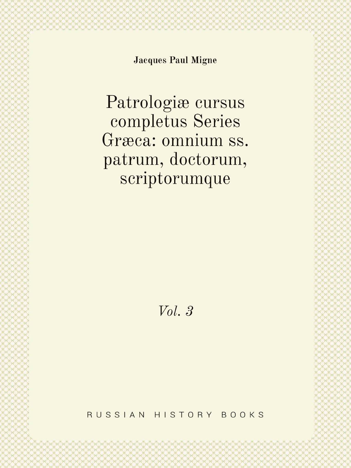 

Patrologi cursus completus Series Grca: omnium ss. patrum, doctorum, scriptorumque