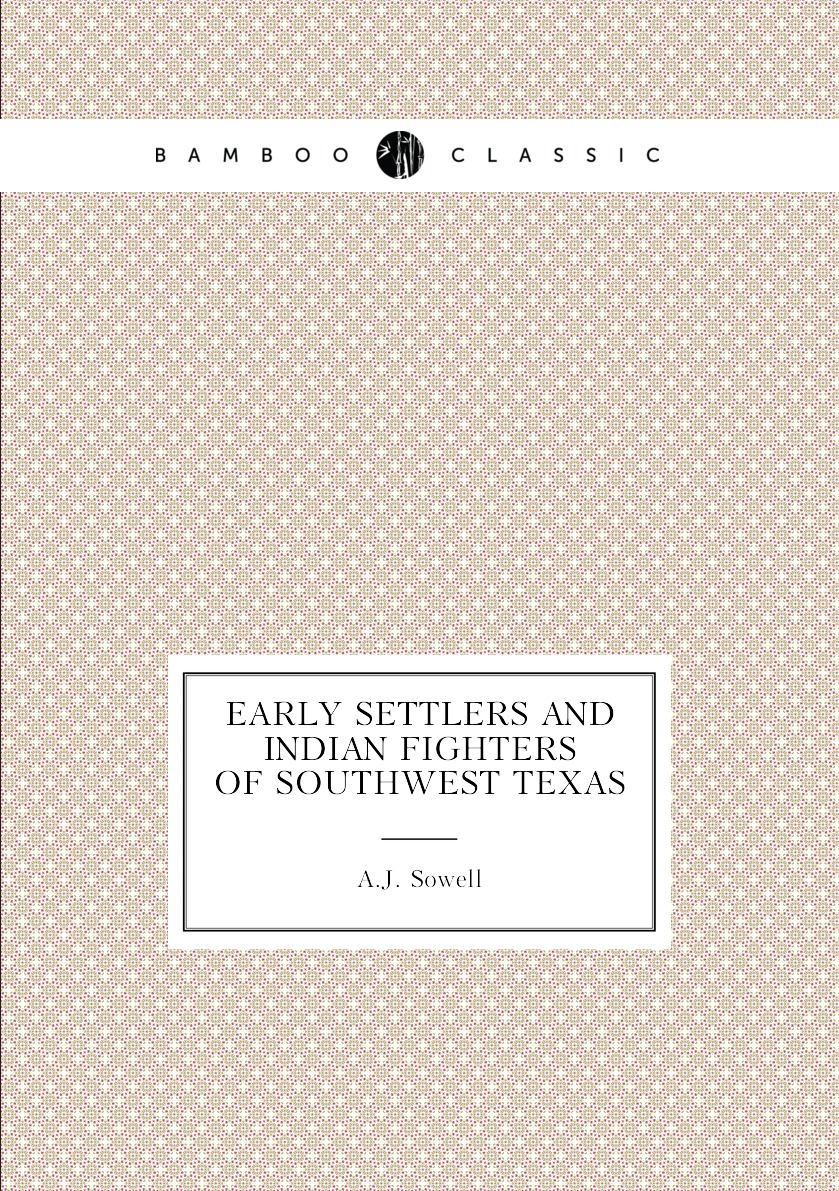 

Early Settlers and Indian Fighters of Southwest Texas