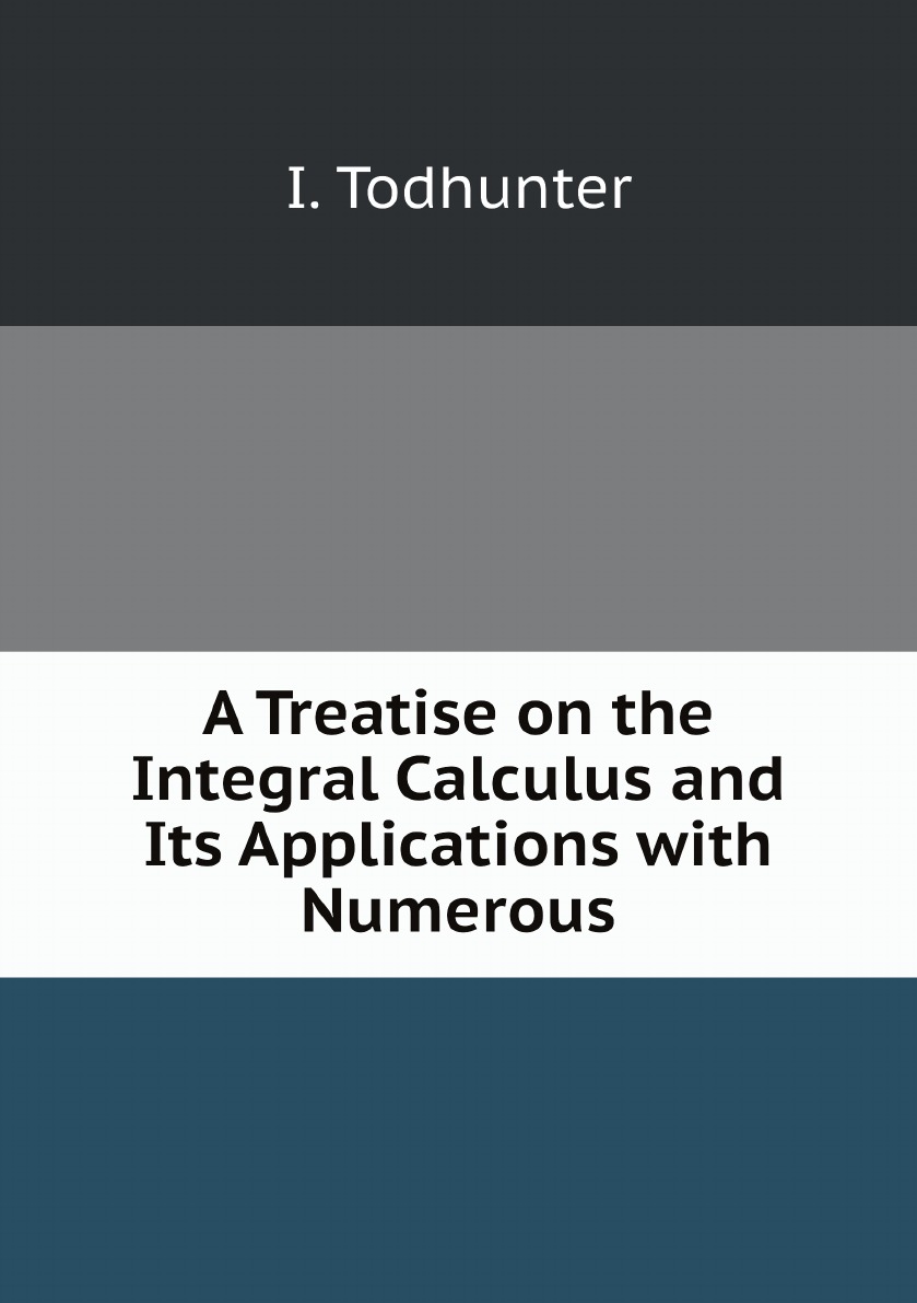 

A Treatise on the Integral Calculus and Its Applications with Numerous