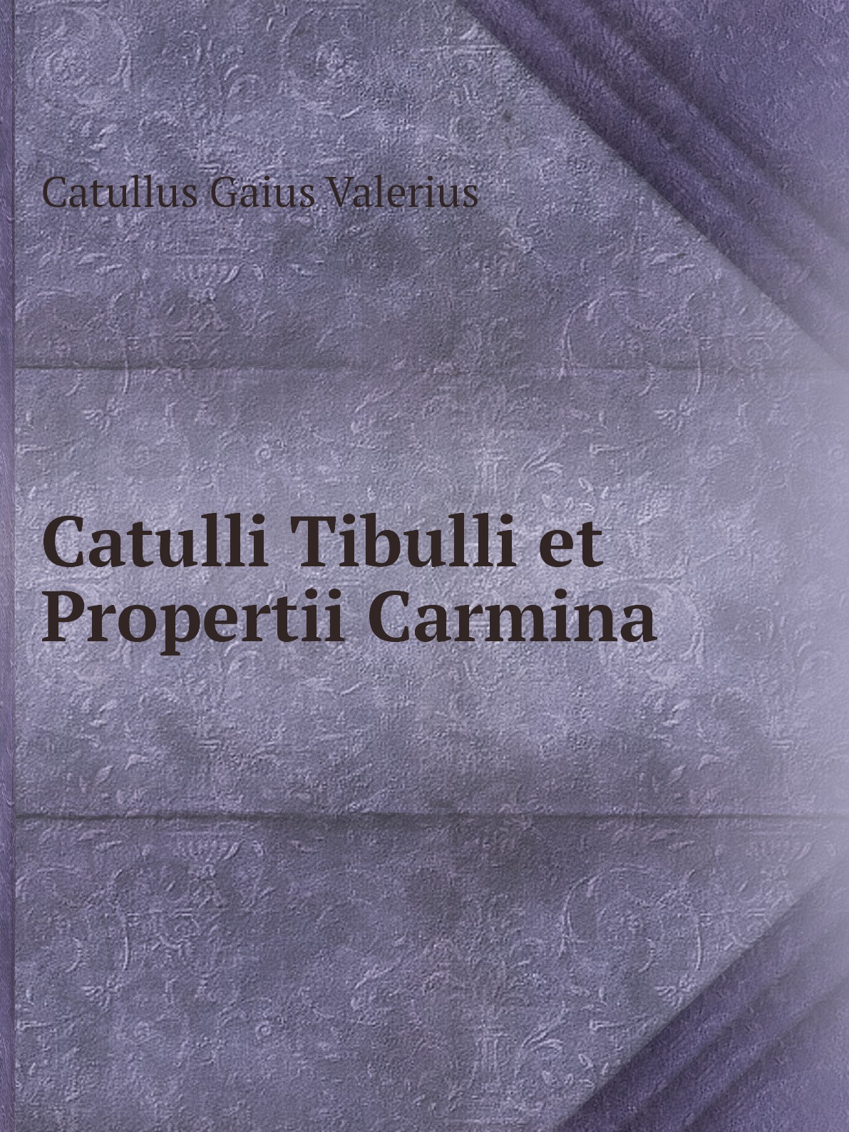

Catulli Tibulli et Propertii Carmina