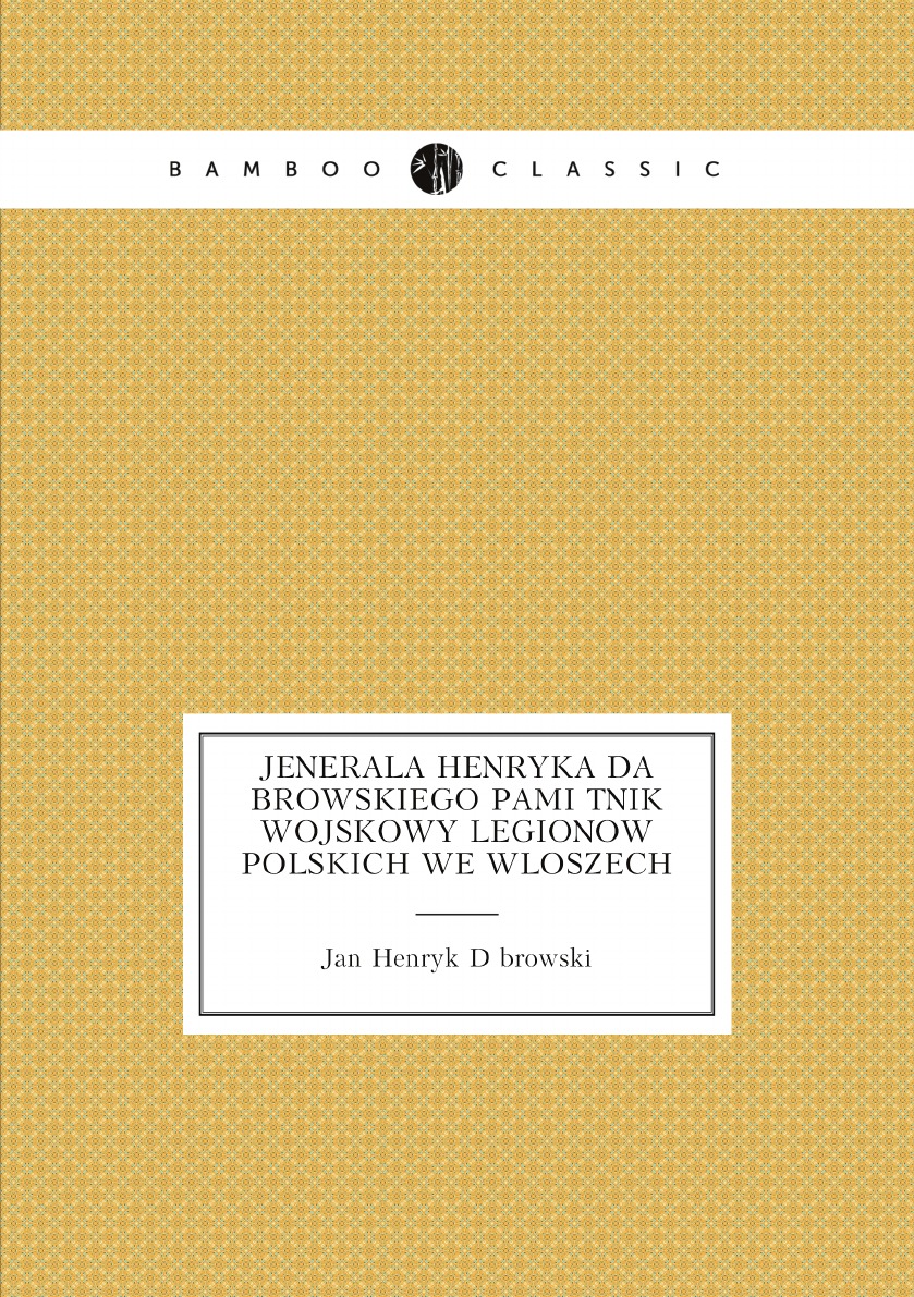 

Jenerala Henryka Dabrowskiego pamitnik wojskowy legionow polskich we Wloszech