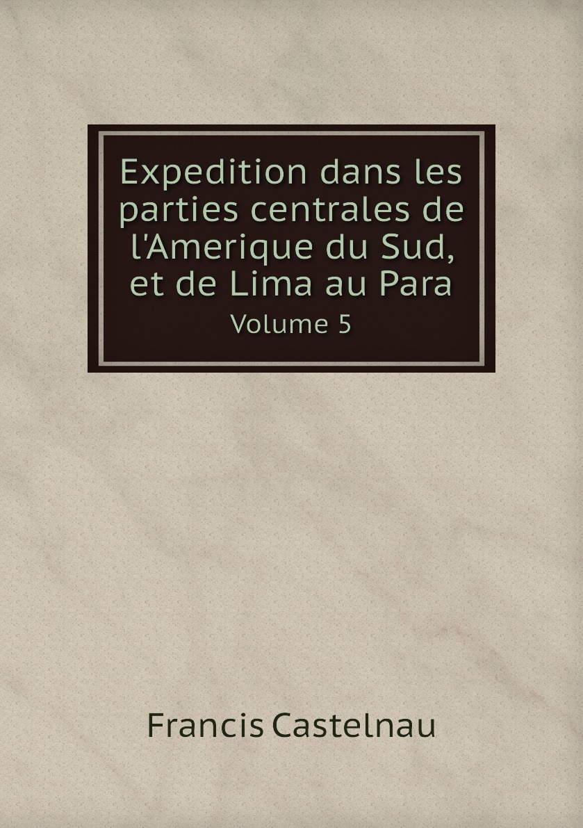 

Expedition dans les parties centrales de l'Amerique du Sud, et de Lima au Para