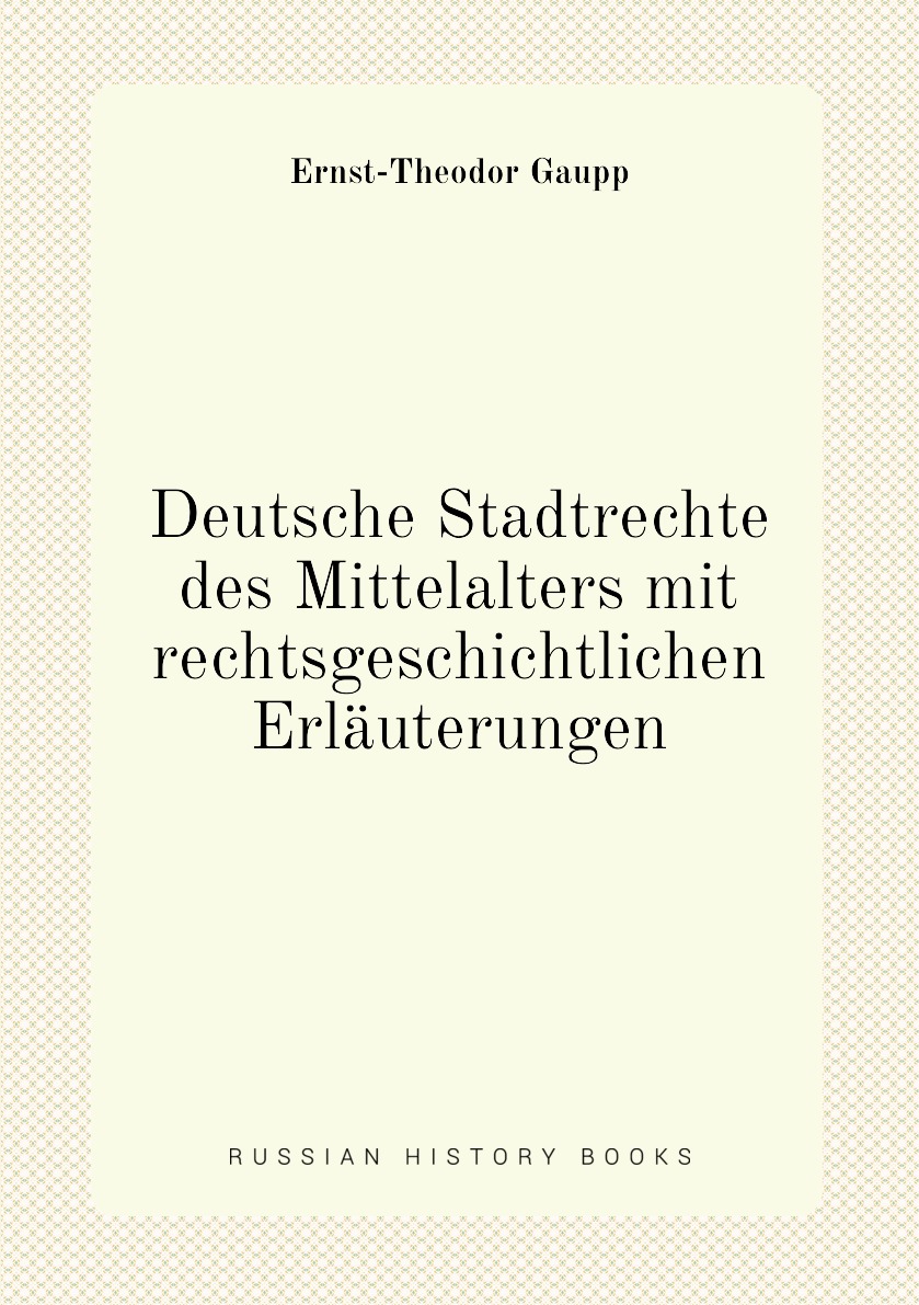 

Deutsche Stadtrechte des Mittelalters mit rechtsgeschichtlichen Erlauterungen