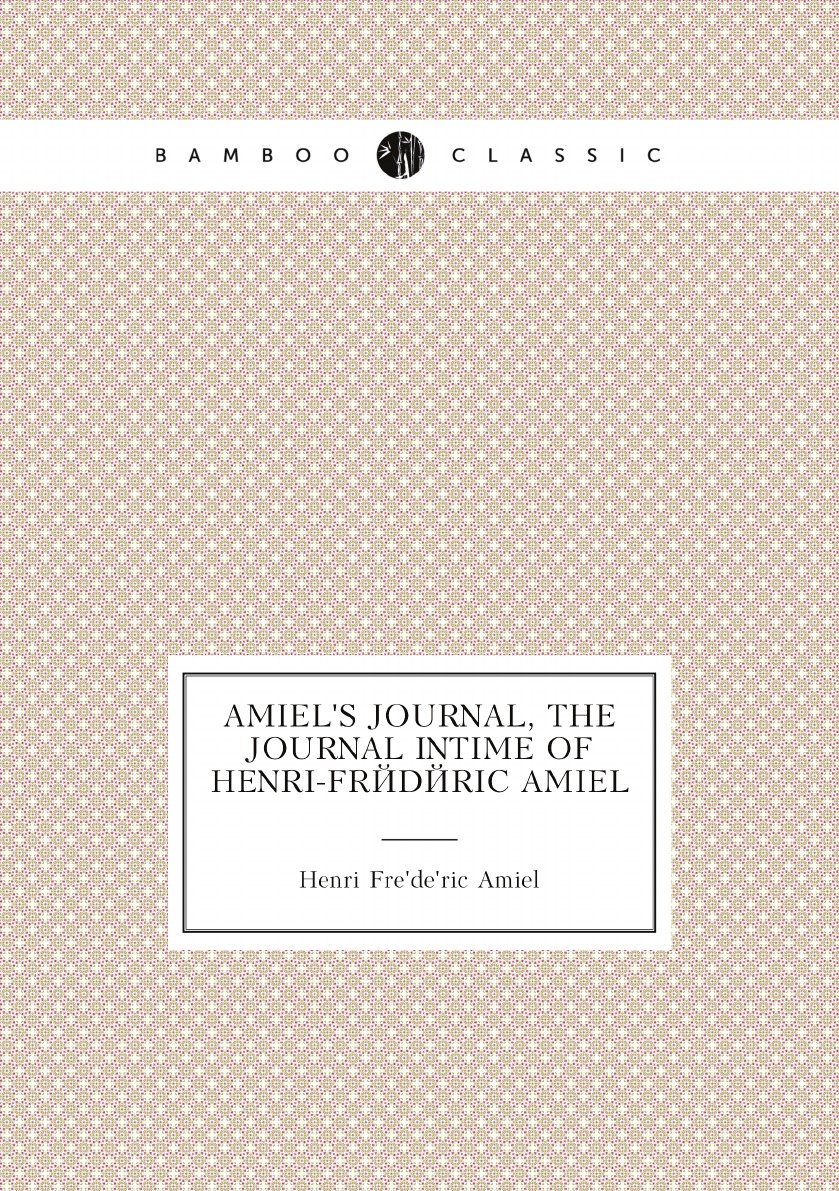 

Amiel's Journal, the Journal intime of Henri-Frederic Amiel