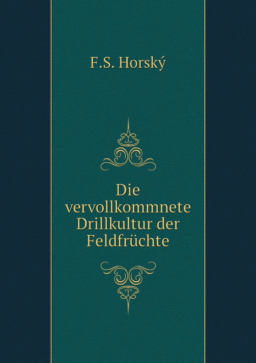 

Die vervollkommnete Drillkultur der Feldfruchte