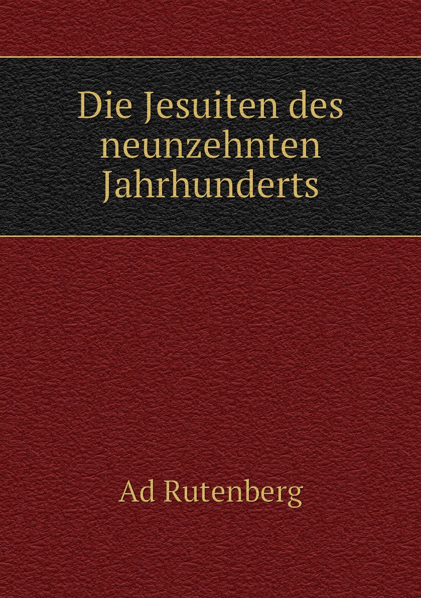 

Die Jesuiten des neunzehnten Jahrhunderts
