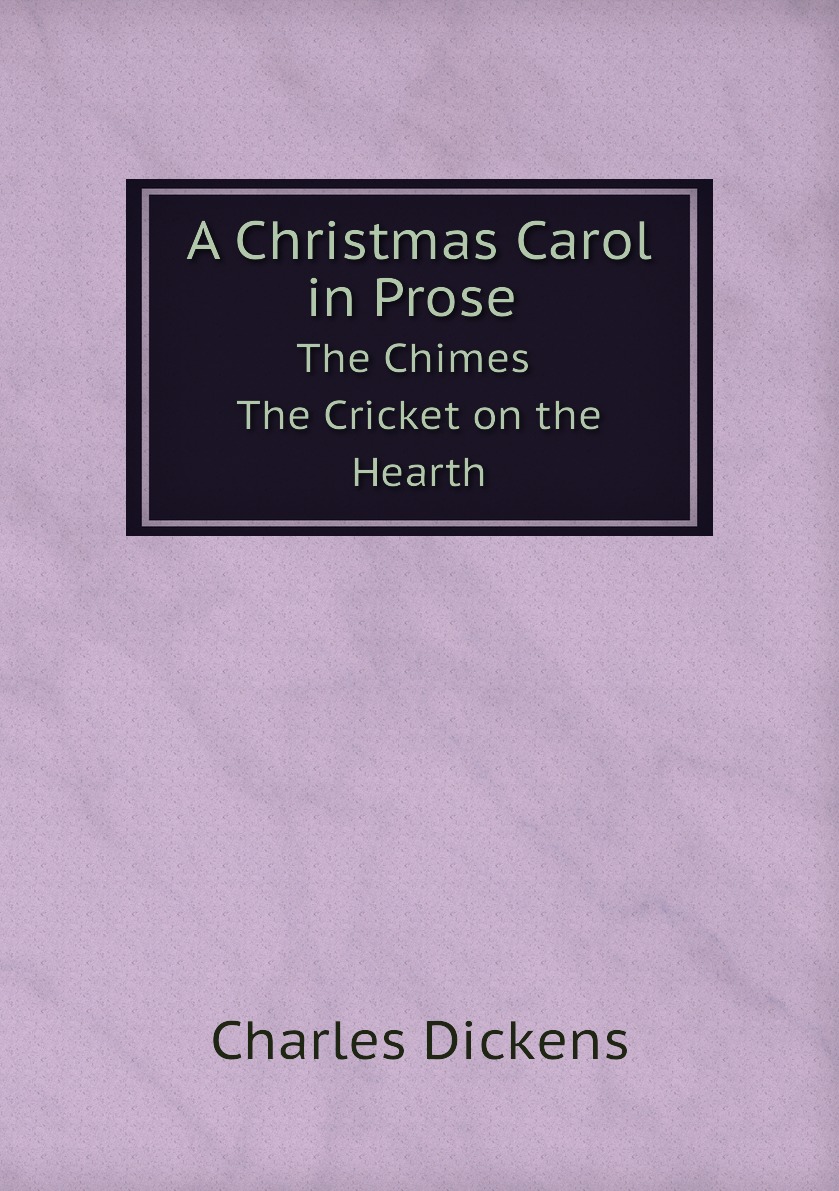 

A Christmas Carol in Prose The Chimes The Cricket on the Hearth