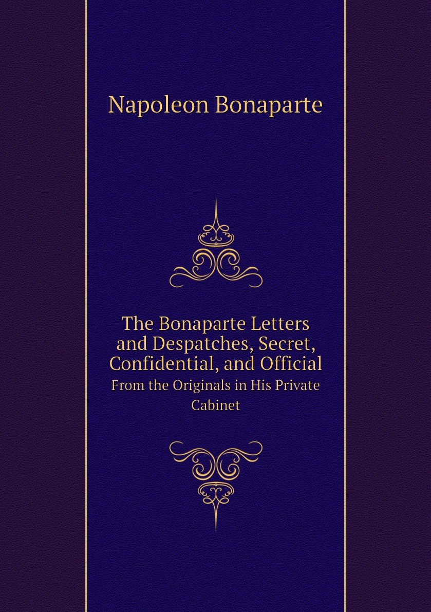 

The Bonaparte Letters and Despatches, Secret, Confidential, and Official