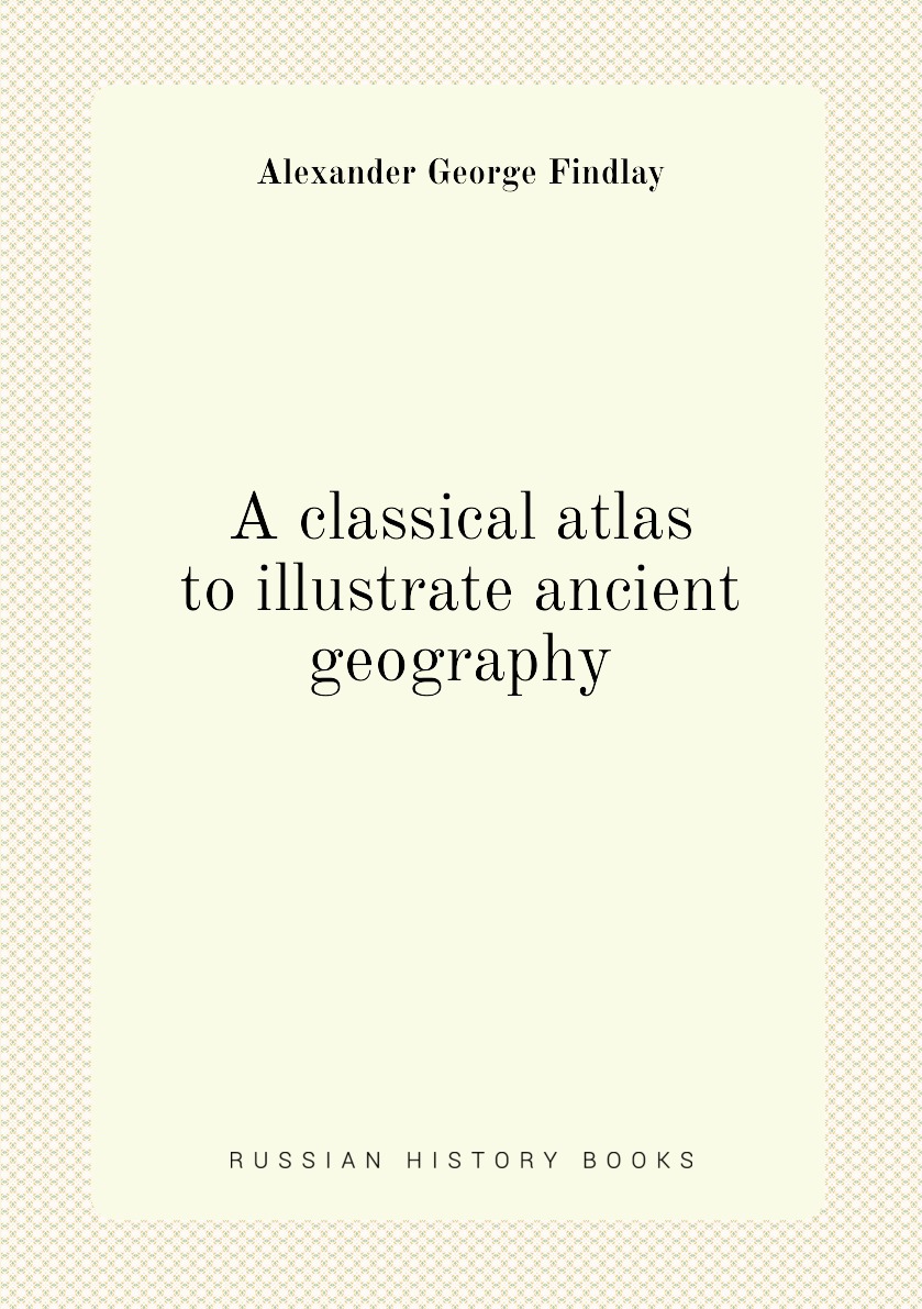 

A classical atlas to illustrate ancient geography