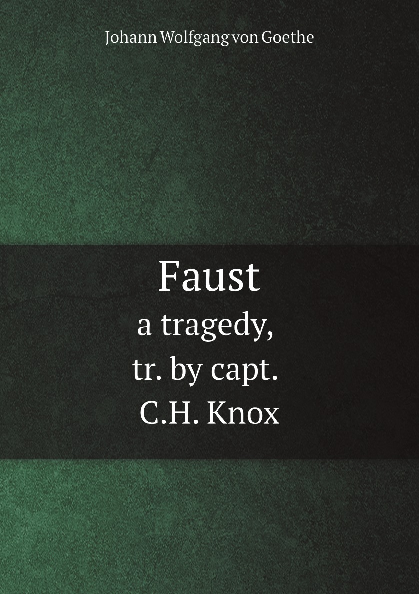 

Faust, a tragedy, tr. by capt. C.H. Knox