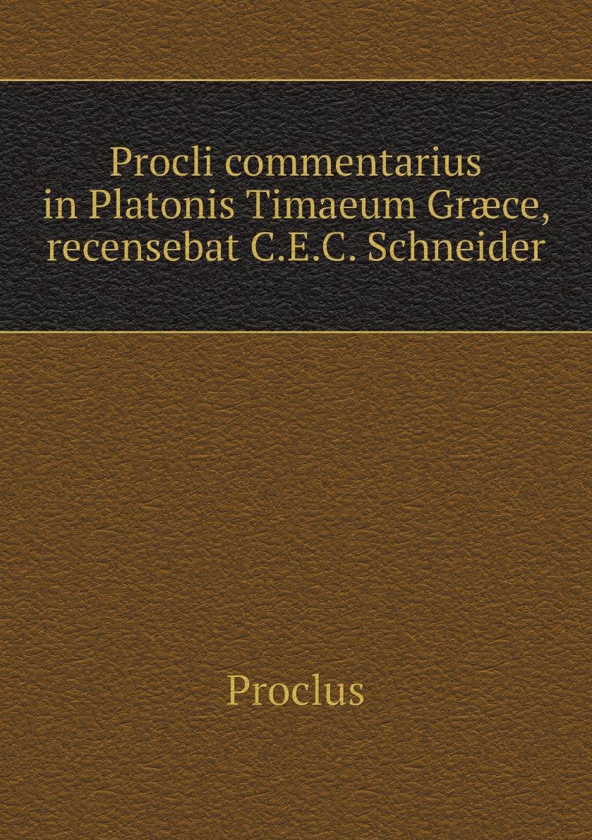 

Procli commentarius in Platonis Timaeum Grce, recensebat C.E.C. Schneider