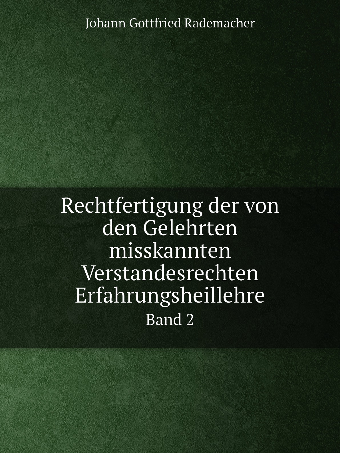 

Rechtfertigung der von den Gelehrten misskannten Verstandesrechten Erfahrungsheillehre