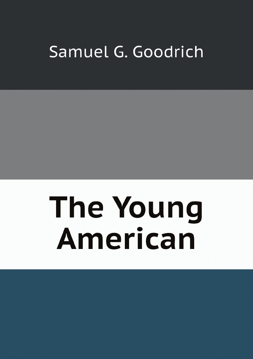 

The Young American: Or Book of Government and Law: Showing Their History .