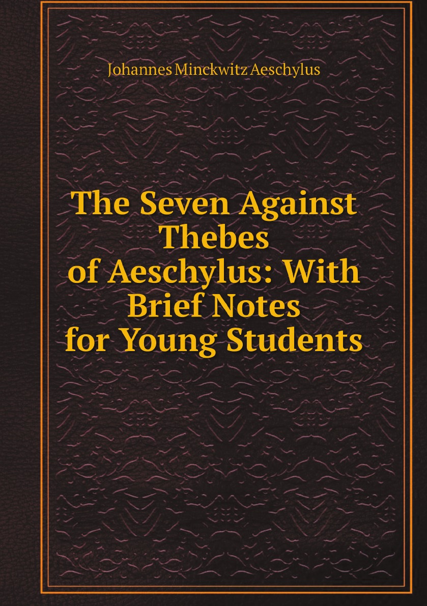 

The Seven Against Thebes of Aeschylus: With Brief Notes for Young Students