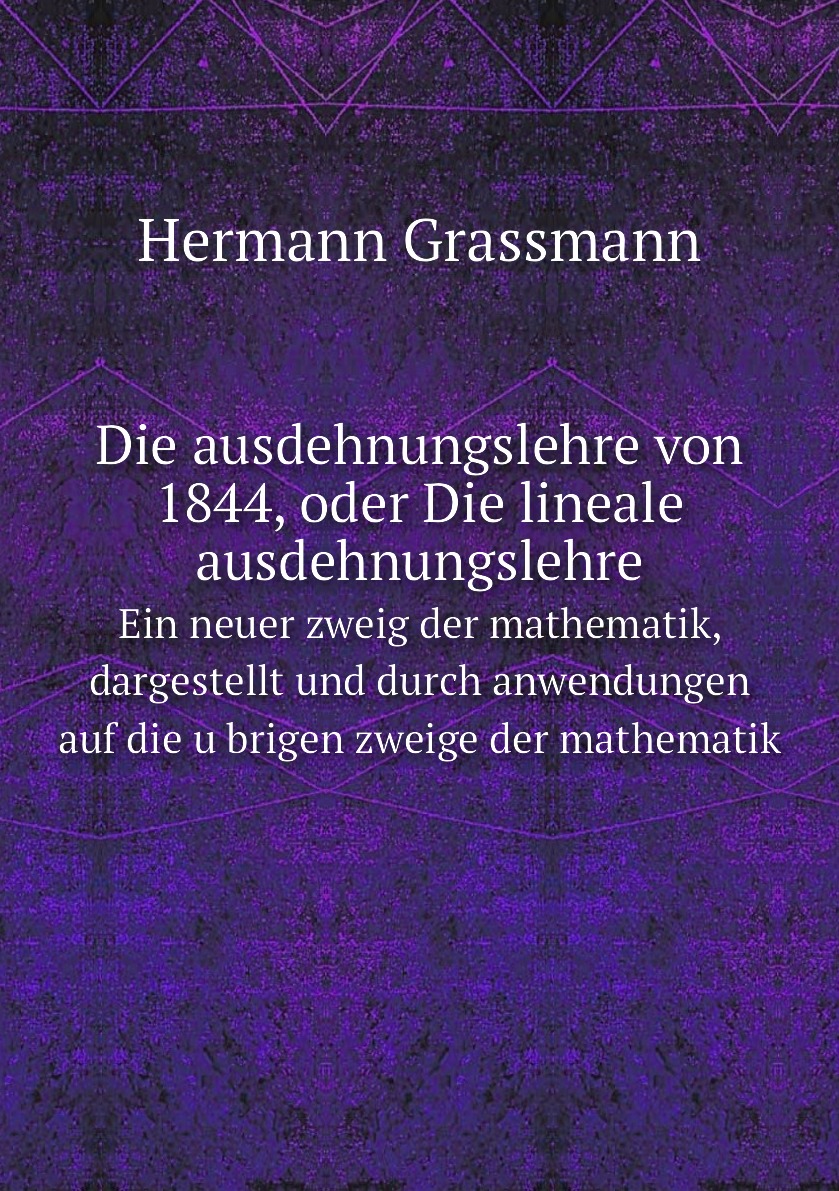 

Die ausdehnungslehre von 1844, oder Die lineale ausdehnungslehre