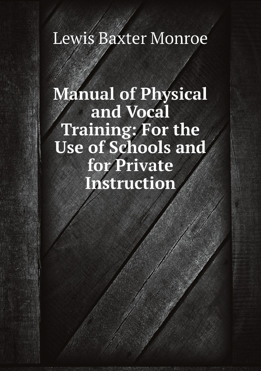 

Manual of Physical and Vocal Training: For the Use of Schools and for Private Instruction