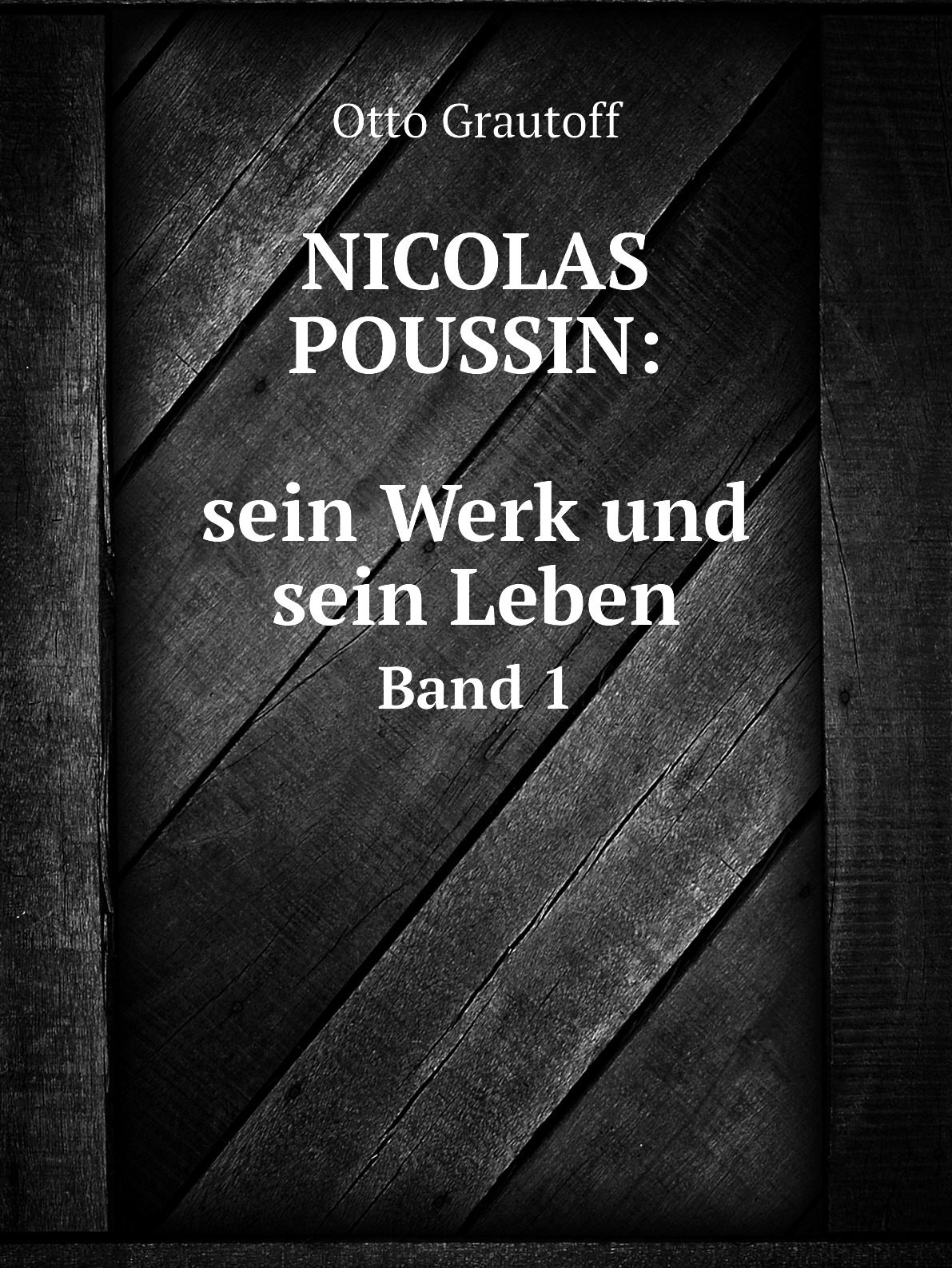 

Nicolas Poussin: sein Werk und sein Leben