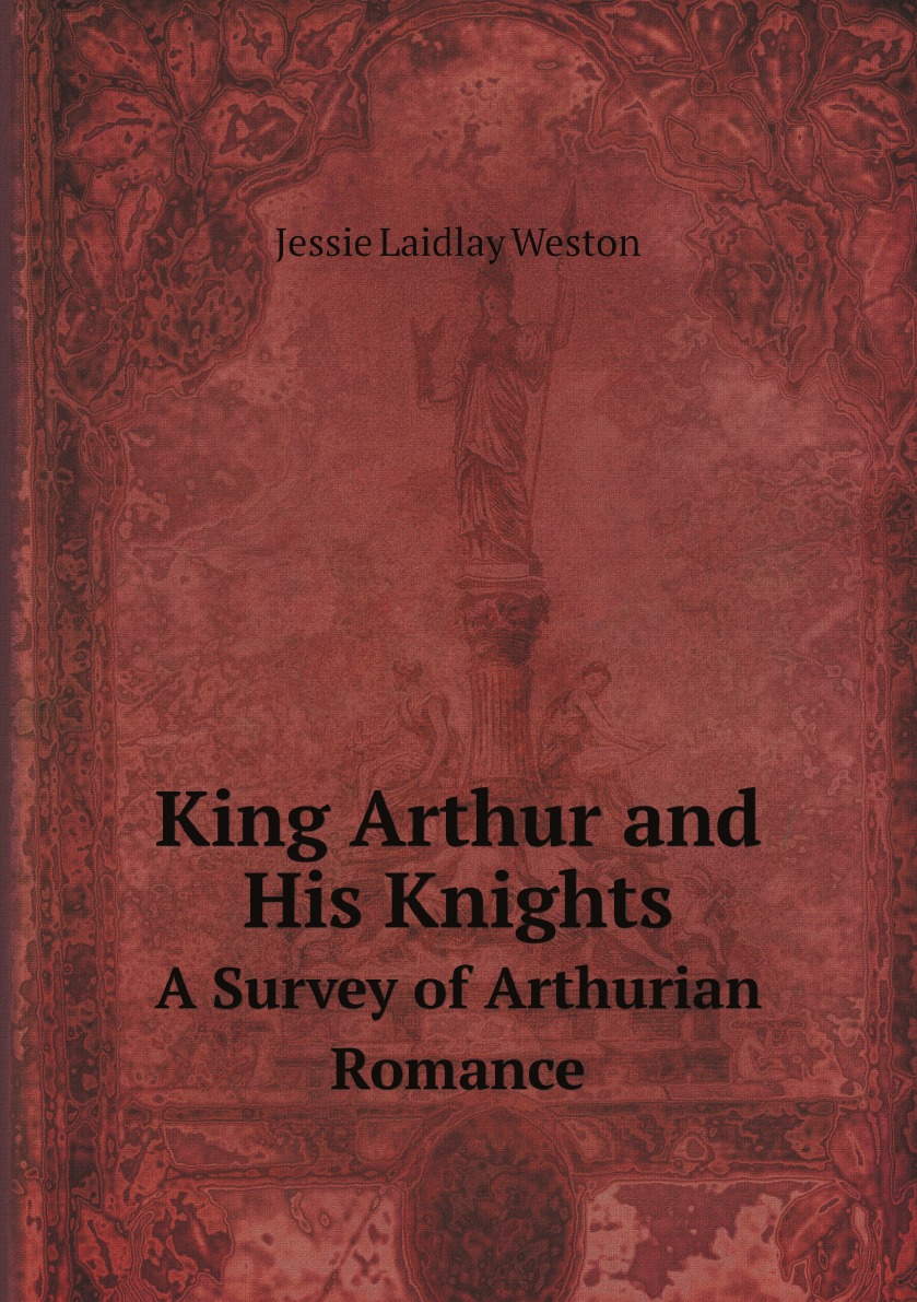 

King Arthur and His Knights: A Survey of Arthurian Romance