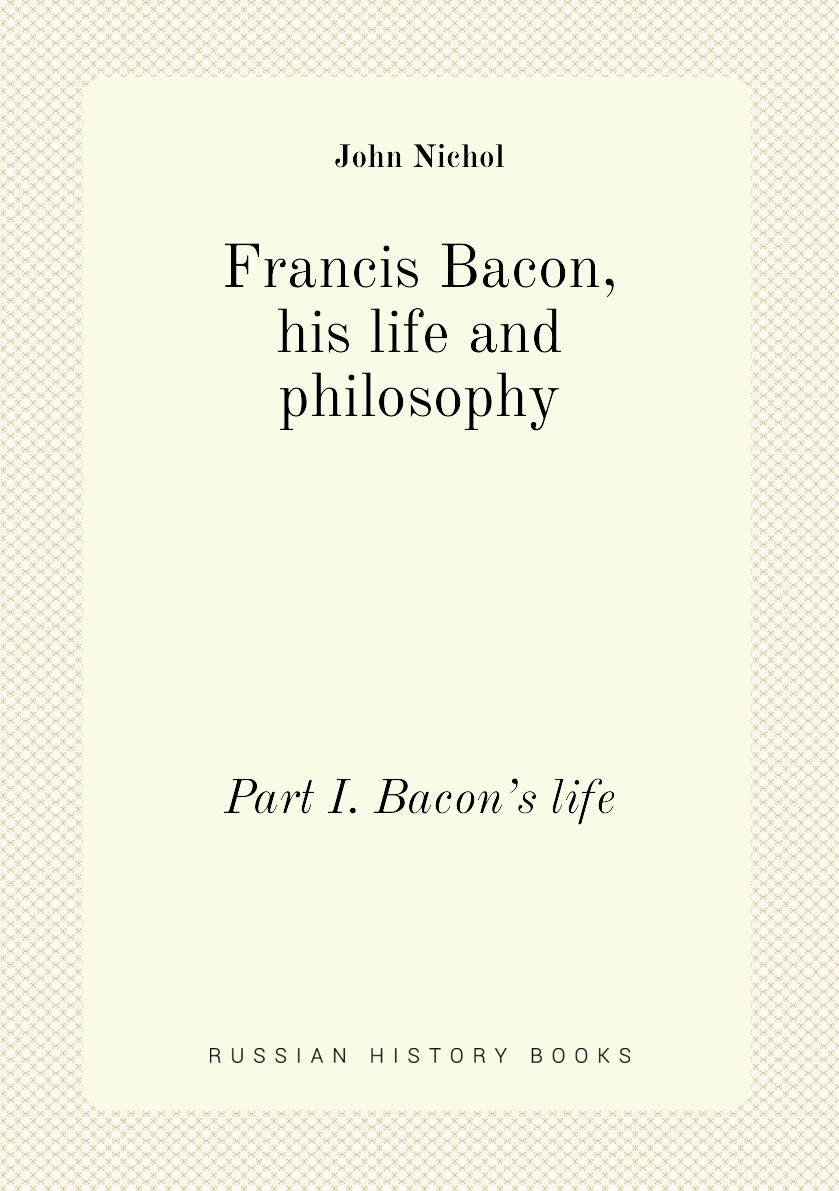 

Francis Bacon, his life and philosophy