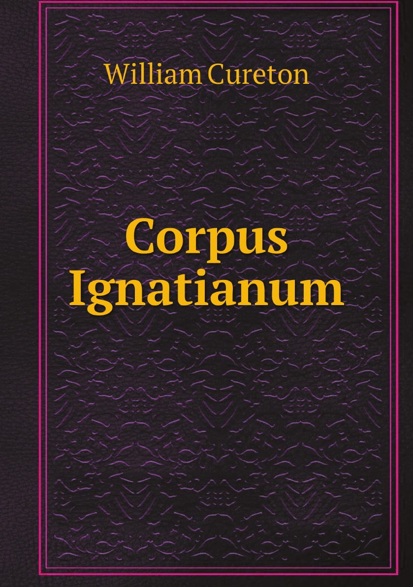 

Corpus Ignatianum:a complete collection of the Ignatian epistles, geniune, interpolated