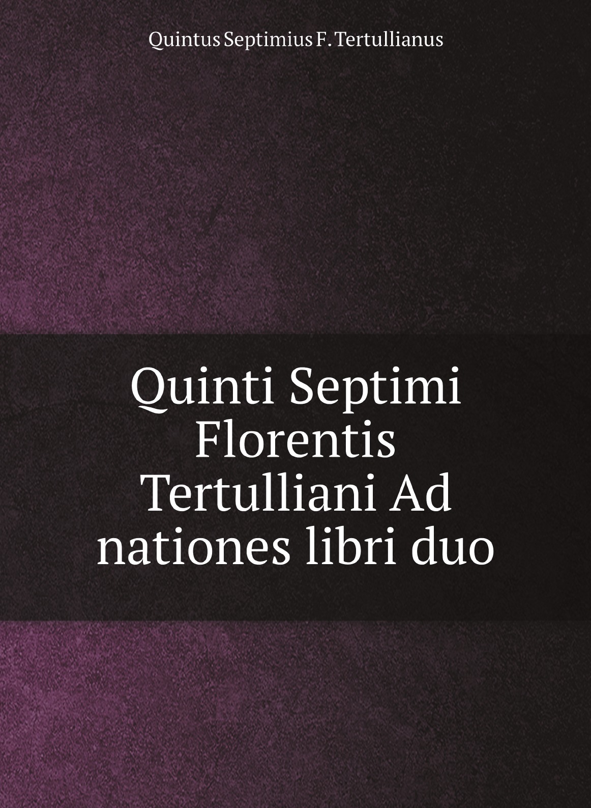 

Quinti Septimi Florentis Tertulliani Ad nationes libri duo