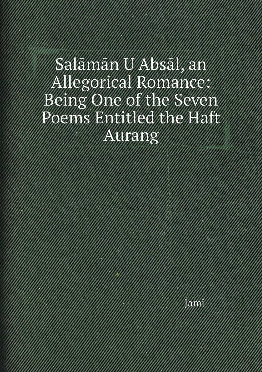 

Salaman U Absal, an Allegorical Romance:Being One of the Seven Poems Entitled