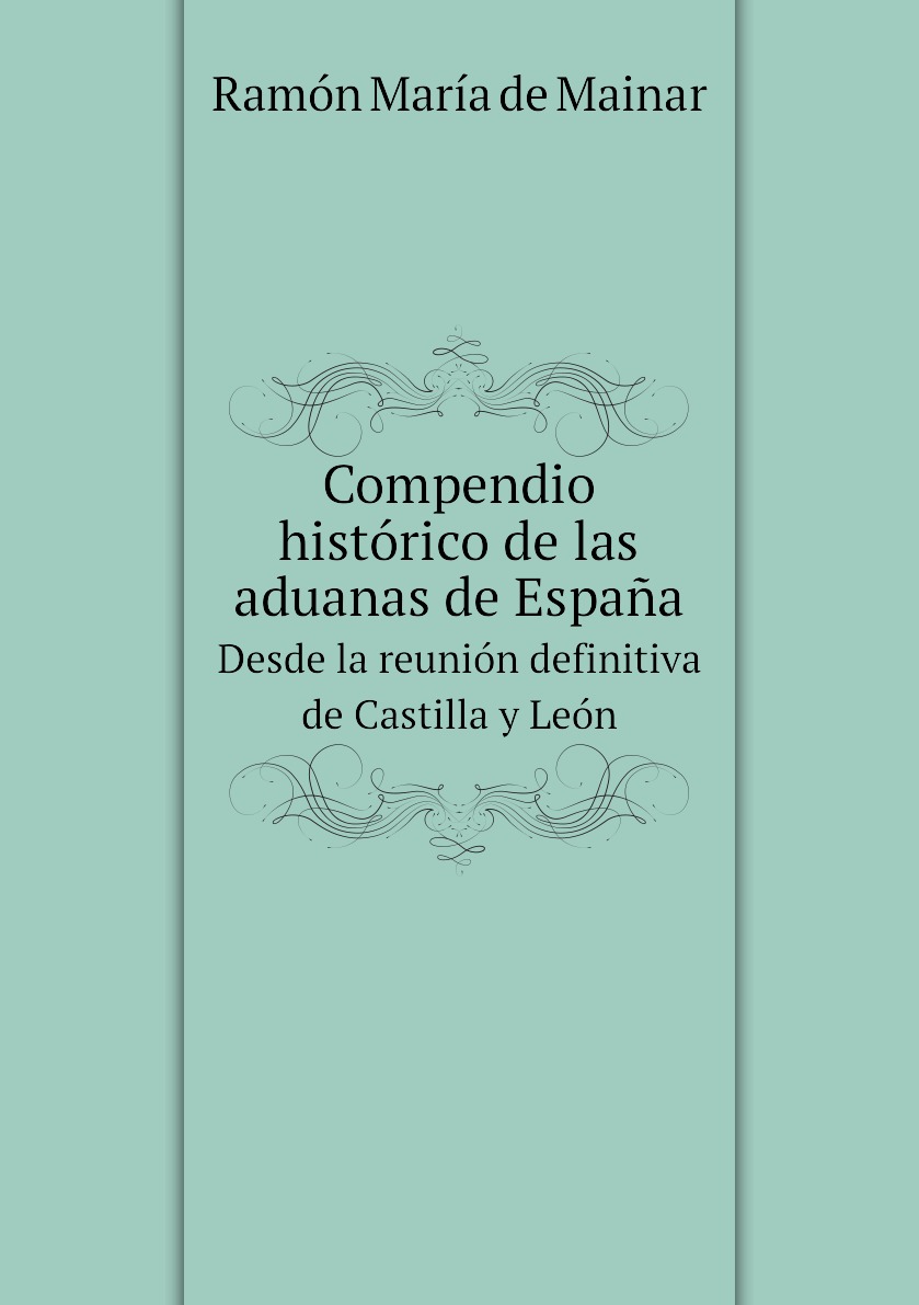 

Compendio historico de las aduanas de Espana