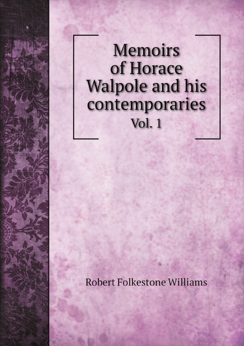 

Memoirs of Horace Walpole and his contemporaries by R.F. Williams ed. by E. Warburton