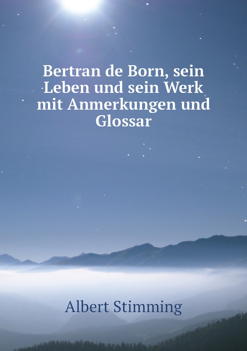 

Bertran de Born, sein Leben und sein Werk mit Anmerkungen und Glossar