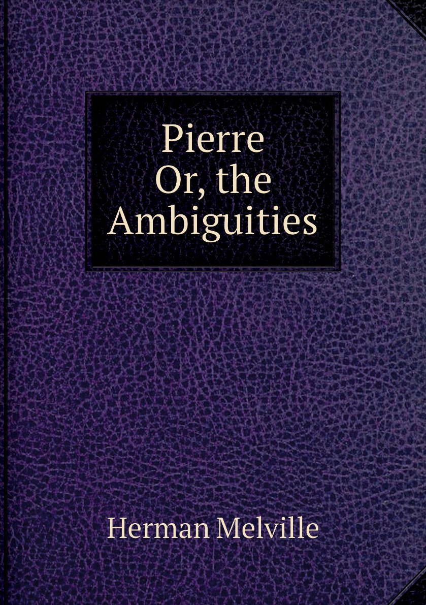 

Pierre. Or, the Ambiguities