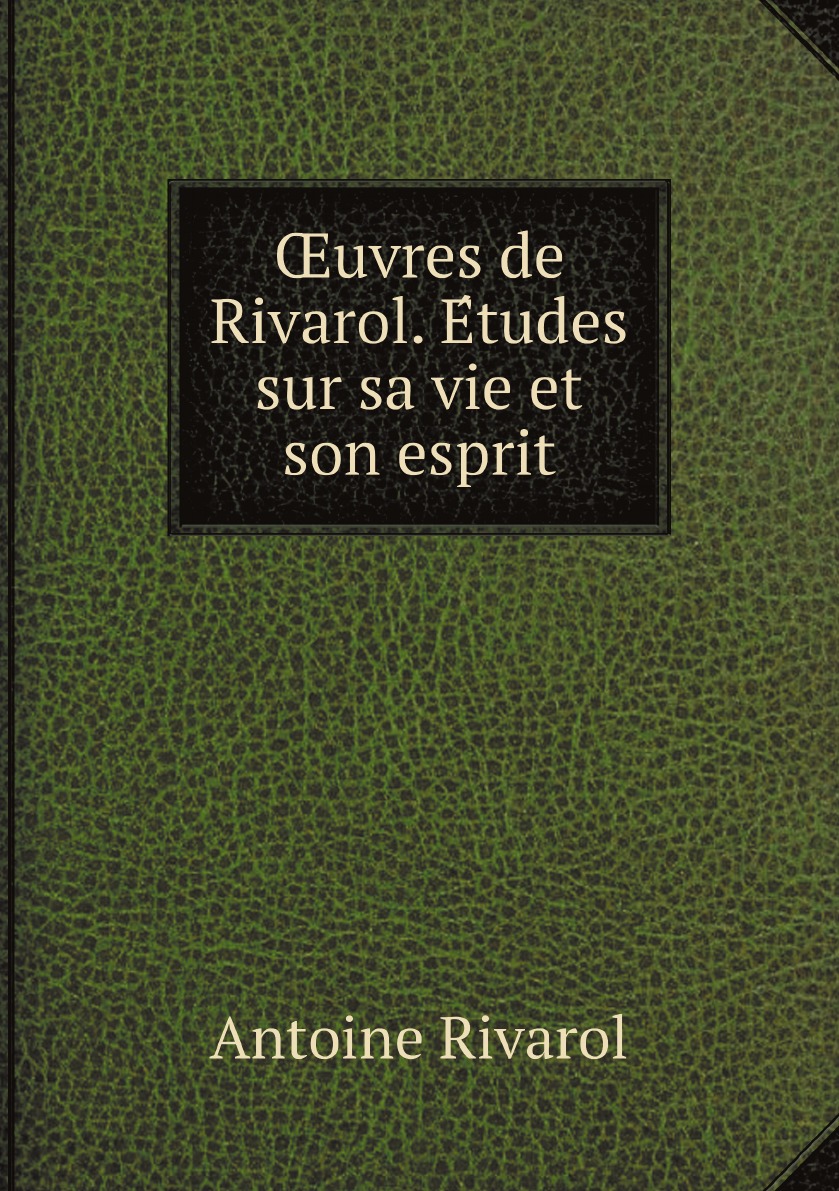 

uvres de Rivarol. Etudes sur sa vie et son esprit